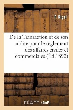 de la Transaction Et de Son Utilité Pour Le Règlement Des Affaires Civiles Et Commerciales - Rigal, F.
