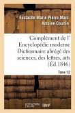 Complément de L' Encyclopédie Moderne Dictionnaire Abrégé Des Sciences, Des Lettres, Arts Tome 12
