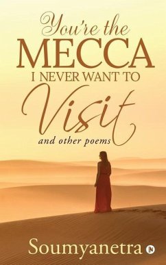 You're the Mecca I never want to visit: and other poems - Soumyanetra