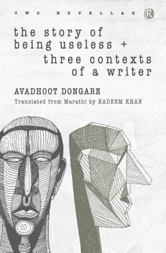 The Story of Being Useless & Three Contexts of a Writer: Novellas - Dongare, Avadhoot