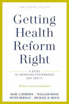 Getting Health Reform Right, Anniversary Edition - Roberts, Marc J; Hsiao, William; Berman, Peter; Reich, Michael R