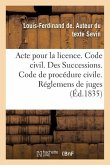 Acte Pour La Licence. Code Civil. Des Successions. Code de Procédure Civile. Des Réglemens de Juges: Code de Commerce. de la Nomination Du Juge Commis