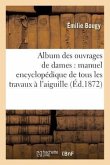 Album Des Ouvrages de Dames: Manuel Encyclopédique de Tous Les Travaux À l'Aiguille