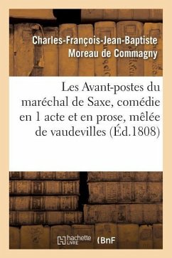 Les Avant-Postes Du Maréchal de Saxe, Comédie En 1 Acte Et En Prose, Mêlée de Vaudevilles - Moreau de Commagny, Charles-François-Jean-Baptiste
