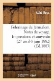 Pélerinage de Jérusalem. Notes de Voyage. Impressions Et Souvenirs (27 Avril-8 Juin 1882)
