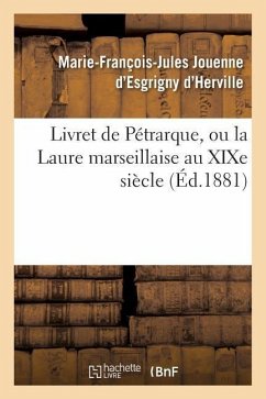 Livret de Pétrarque, Ou La Laure Marseillaise Au Xixe Siècle - Jouenne d'Esgrigny d'Herville