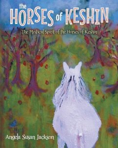 The Horses of Keshin: The Mystical Spirit of the Horses of Keshin - Jackson, Angela Susan