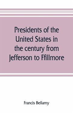 Presidents of the United States in the century from Jefferson to Ffillmore - Bellamy, Francis