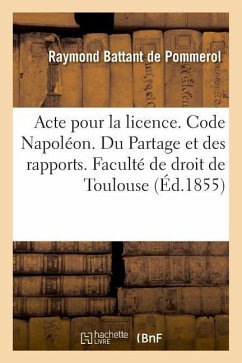 Acte Pour La Licence. Code Napoléon. Du Partage Et Des Rapports, Et Notamment de la Composition: Du Patrimoine Pour Déterminer La Réserve. Code de Com - Battant de Pommerol, Raymond