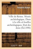 Ville de Reims. Musée Archéologique. Dons À La Ville & Fouilles Archéologiques. Etat Des Dons Faits