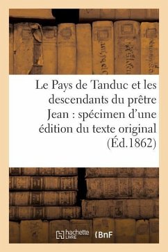 Le Pays de Tanduc Et Les Descendants Du Prêtre Jean: Spécimen d'Une Édition Du Texte Original - Pauthier, Guillaume