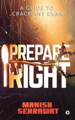 Prepare Right: A Guide to Crack Any Exam - Manish Sehrawat