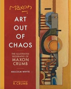 Maxon: Art Out of Chaos: The Illustrated Biography of Maxon Crumb - Crumb, Maxon