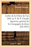 Lettre de la Chine de l'An 1601 Au T. R. P. Claude Aquaviva, Général de la Compagnie de Jésus