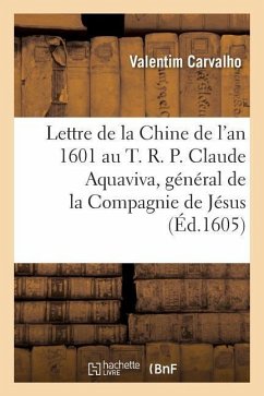 Lettre de la Chine de l'An 1601 Au T. R. P. Claude Aquaviva, Général de la Compagnie de Jésus - Carvalho, Valentim