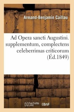 AD Opera Sancti Augustini Supplementum, Complectens Celeberrimas Criticorum - Caillau, Armand-Benjamin