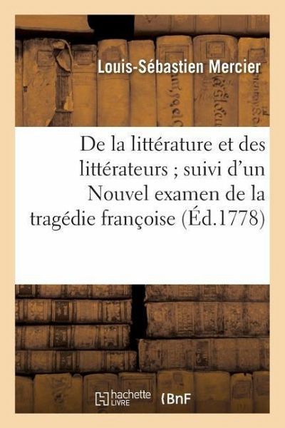 de la Littérature Et Des Littérateurs Suivi d'Un Nouvel Examen de la Tragédie Françoise de la Littérature Et Des Littérateurs Suivi d'Un Nouvel Examen de la Tragédie Françoise