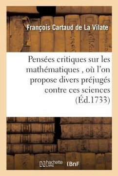 Pensées Critiques Sur Les Mathématiques, Où l'On Propose Divers Préjugés Contre Ces Sciences - Cartaud de la Vilate, François