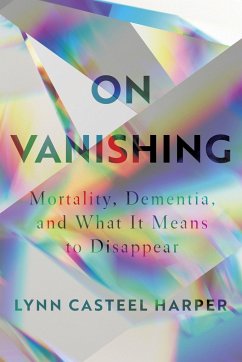 On Vanishing: Mortality, Dementia, and What It Means to Disappear - Harper, Lynn Casteel