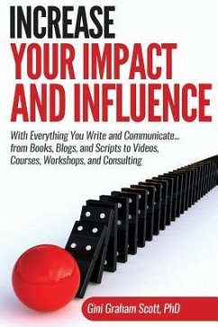 Increase Your Impact and Influence: With Everything You Write and Communicate...from Books, Blogs, and Scripts to Videos, Courses, Workshops, and Cons - Scott, Gini Graham
