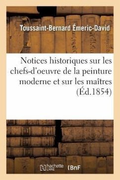 Notices Historiques Sur Les Chefs-d'Oeuvre de la Peinture Moderne Et Sur Les Maîtres - Émeric-David, Toussaint-Bernard
