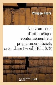 Nouveau Cours d'Arithmétique: Rédigé Conformément Aux Programmes Officiels Tome 4 - André