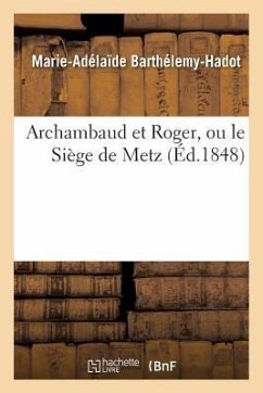 Archambaud Et Roger, Ou Le Siège de Metz - Barthélemy-Hadot, Marie-Adélaïde