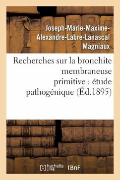 Recherches Sur La Bronchite Membraneuse Primitive: Étude Pathogénique - Magniaux, Joseph-Marie-Maxime-Alexandre