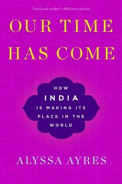 Our Time Has Come: How India Is Making Its Place in the World - Ayres, Alyssa