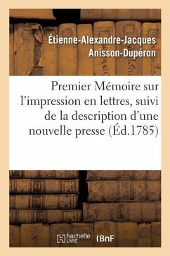 Premier Mémoire Sur l'Impression En Lettres, Suivi de la Description d'Une Nouvelle Presse - Anisson-Dupéron, Étienne-Alexandre-Jacques