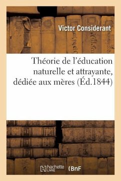 Théorie de l'Éducation Naturelle Et Attrayante, Dédiée Aux Mères - Considérant, Victor