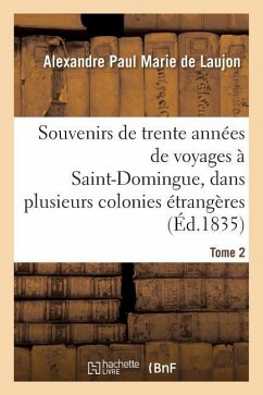 Souvenirs de Trente Années de Voyages À Saint-Domingue, Dans Plusieurs Colonies Étrangères Tome 2 - De Laujon, Alexandre Paul Marie