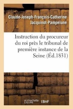 Instruction Du Procureur Du Roi Près Le Tribunal de Première Instance de la Seine - Jacquinot-Pampelune
