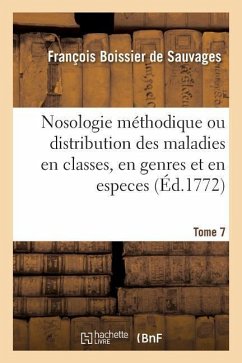 Nosologie Méthodique Ou Distribution Des Maladies En Classes Tome 7 - Boissier de Sauvages, François