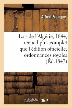 Lois de l'Algérie, Année 1844: Recueil Plus Complet Que l'Édition Officielle - Franque