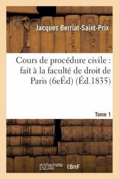 Cours de Procédure Civile: Fait À La Faculté de Droit de Paris. Edition 6, Tome 1 - Berriat-Saint-Prix, Jacques
