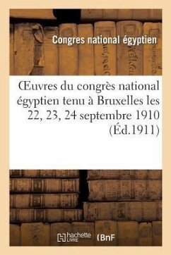 Oeuvres Du Congrès National Égyptien Tenu À Bruxelles Les 22, 23, 24 Septembre 1910 - Congres National Égyptien