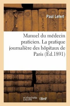 Manuel Du Médecin Praticien. La Pratique Journalière Des Hôpitaux de Paris - Lefert, Paul