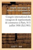Congrès International Des Voyageurs & Représentants de Commerce Tenu À Paris Du 8 Au 11 Juillet 1900