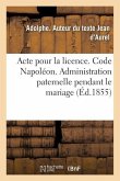 Acte Pour La Licence. Code Napoléon. Administration Paternelle Pendant Le Mariage: Administration Du Tuteur. Code de Procédure. Procédure Ordinaire Et