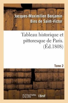 Tableau Historique Et Pittoresque de Paris. Tome 2 - Saint-Victor, Jacques-Maximilien Benjamin Bins de