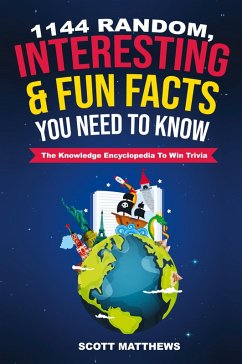 Cover 1144 Random, Interesting and Fun Facts You Need To Know - The Knowledge Encyclopedia To Win Trivia