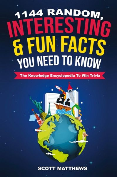 1144 Random, Interesting and Fun Facts You Need To Know - The Knowledge Encyclopedia To Win Trivia 1144 Random, Interesting and Fun Facts You Need To Know - The Knowledge Encyclopedia To Win Trivia