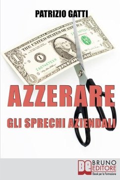 Azzerare gli Sprechi Aziendali: Come Migliorare l'Efficienza dell'Impresa Attraverso il Controllo dei Costi - Gatti, Patrizio