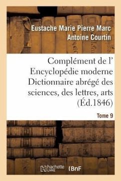 Complément de L' Encyclopédie Moderne Dictionnaire Abrégé Des Sciences, Des Lettres, Arts Tome 9 - Courtin, Eustache Marie Pierre Marc Antoine