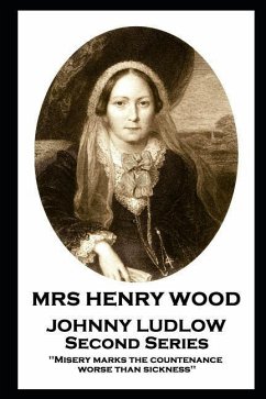 Mrs Henry Wood - Johnny Ludlow - Second Series: 'Misery marks the countenance worse than sickness'' - Wood, Henry