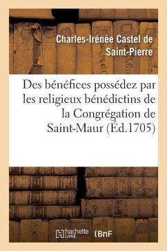 Mémoire Au Sujet Des Bénéfices Possédez Par Les Religieux Bénédictins - Castel de Saint-Pierre, Charles-Irénée