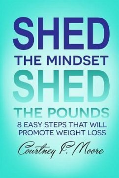 Shed the Mindset Shed the Pounds: 8 Steps That Will Promote Weight Loss - Moore, Courtney F.