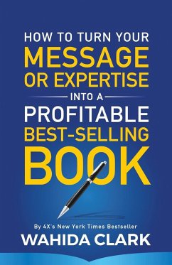 How To Turn Your Message or Expertise Into A Profitable Best-Selling Book - Clark, Wahida