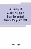 A history of Austro-Hungary from the earliest time to the year 1889